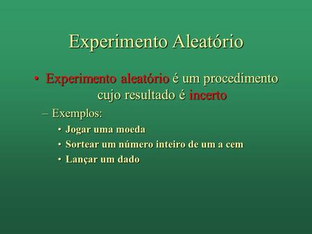 Experimento Aleatório Experimento aleatório é um procedimento cujo resultado é incertoExperimento aleatório é um procedimento cujo resultado é incerto.
