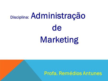 Disciplina: Administração de Marketing Profa. Remédios Antunes.