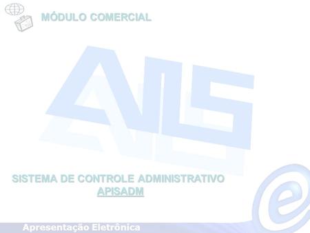SISTEMA DE CONTROLE ADMINISTRATIVO APISADM APISADM Apresentação Eletrônica MÓDULO COMERCIAL.