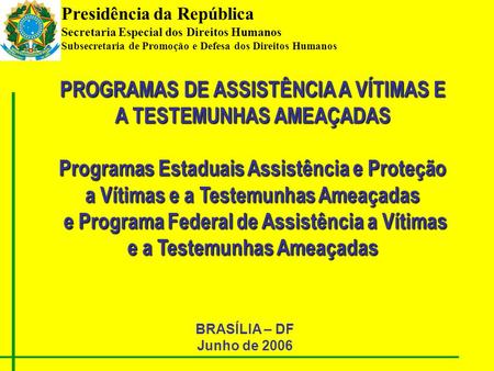 Presidência da República Secretaria Especial dos Direitos Humanos Subsecretaria de Promoção e Defesa dos Direitos Humanos BRASÍLIA – DF Junho de 2006 PROGRAMAS.