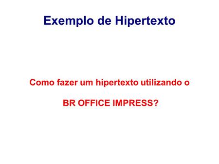 Como fazer um hipertexto utilizando o BR OFFICE IMPRESS?