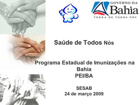Saúde de Todos Nós Programa Estadual de Imunizações na Bahia PEI/BA SESAB 24 de março 2009.