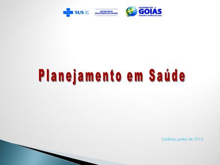 Planejamento em Saúde Goiânia, junho de 2013.