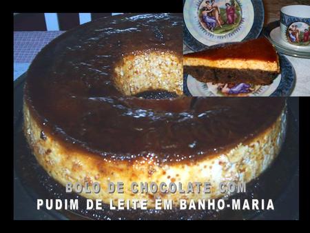BOLO DE CHOCOLATE COM PUDIM DE LEITE EM BANHO-MARIA
