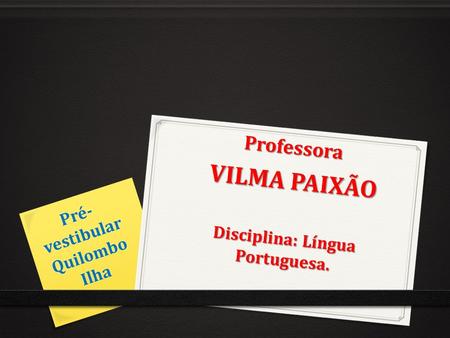 Pré- vestibular Quilombo Ilha Professora VILMA PAIXÃO VILMA PAIXÃO Disciplina: Língua Portuguesa.