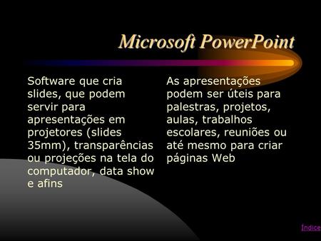 Microsoft PowerPoint Software que cria slides, que podem servir para apresentações em projetores (slides 35mm), transparências ou projeções na tela do.