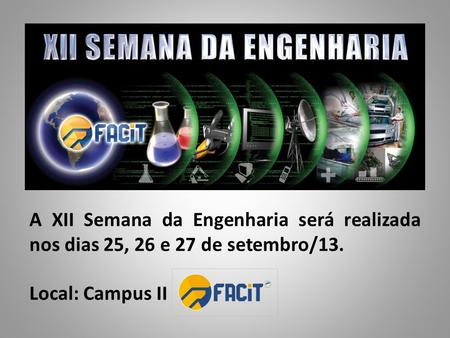 A XII Semana da Engenharia será realizada nos dias 25, 26 e 27 de setembro/13. Local: Campus II.