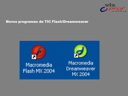 Novos programas de TIC Flash/Dreamweaver. Conceitos e 1º acesso ao FLASH Conceitos e 1º acesso ao DREAMWEAVER Instalação.