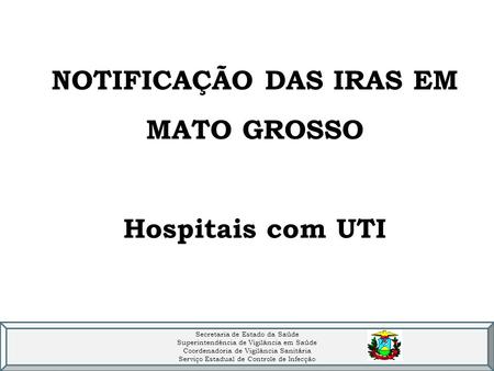 NOTIFICAÇÃO DAS IRAS EM MATO GROSSO Hospitais com UTI