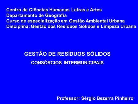 GESTÃO DE RESÍDUOS SÓLIDOS CONSÓRCIOS INTERMUNICIPAIS Centro de Ciências Humanas Letras e Artes Departamento de Geografia Curso de especialização em Gestão.
