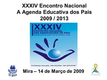 XXXIV Encontro Nacional A Agenda Educativa dos Pais 2009 / 2013 Mira – 14 de Março de 2009.