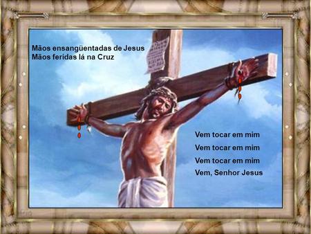 Mãos ensangüentadas de Jesus Mãos feridas lá na Cruz