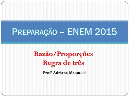 Razão/Proporções Regra de três Profª Adriana Massucci