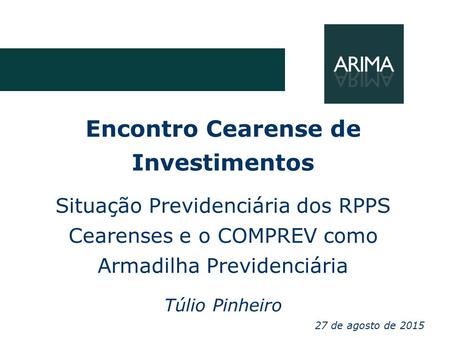 Encontro Cearense de Investimentos Situação Previdenciária dos RPPS Cearenses e o COMPREV como Armadilha Previdenciária Túlio Pinheiro 27 de agosto de.