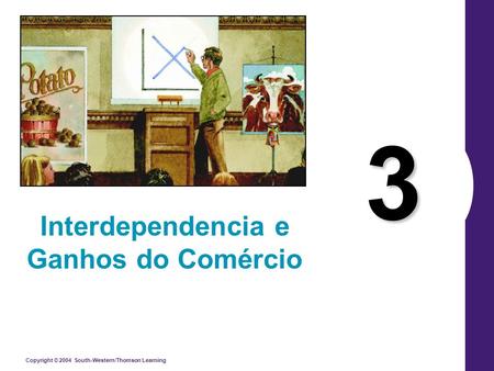 Copyright © 2004 South-Western/Thomson Learning 3 Interdependencia e Ganhos do Comércio.