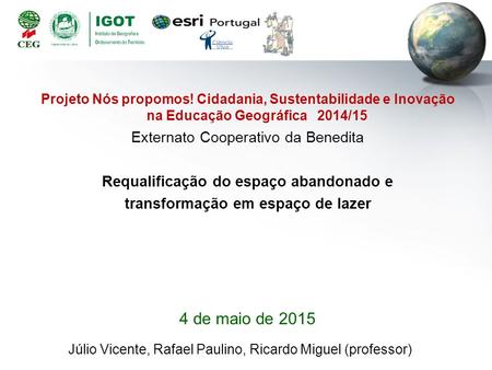 Projeto Nós propomos! Cidadania, Sustentabilidade e Inovação na Educação Geográfica 2014/15 Externato Cooperativo da Benedita Requalificação do espaço.