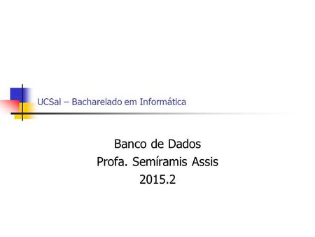 UCSal – Bacharelado em Informática Banco de Dados Profa. Semíramis Assis 2015.2.