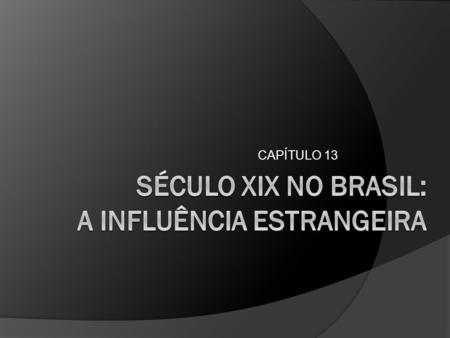 SÉCULO XIX NO BRASIL: A INFLUÊNCIA ESTRANGEIRA