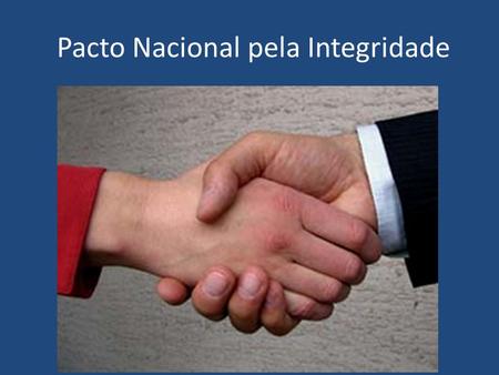 Pacto Nacional pela Integridade. O que é? 21 anos de trabalho para mudar o Brasil.