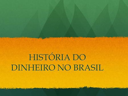 HISTÓRIA DO DINHEIRO NO BRASIL