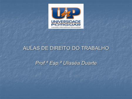 AULAS DE DIREITO DO TRABALHO Prof.ª Esp.ª Ulisséa Duarte.