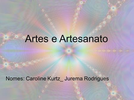 Nomes: Caroline Kurtz_ Jurema Rodrigues
