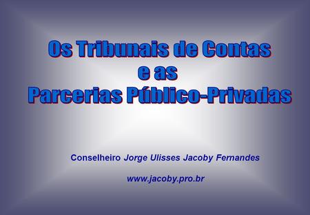Conselheiro Jorge Ulisses Jacoby Fernandes www.jacoby.pro.br.