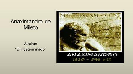 Anaximandro de Mileto Ápeiron “O indeterminado”.