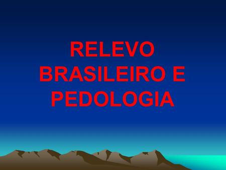 RELEVO BRASILEIRO E PEDOLOGIA