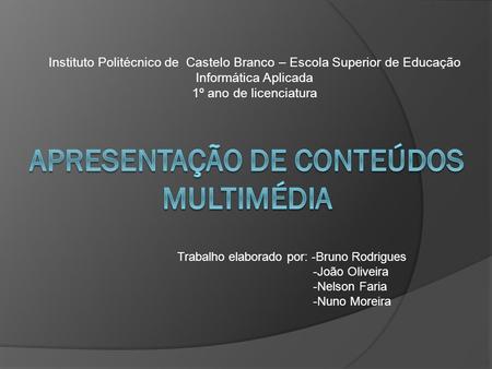 Instituto Politécnico de Castelo Branco – Escola Superior de Educação Informática Aplicada 1º ano de licenciatura Trabalho elaborado por: -Bruno Rodrigues.