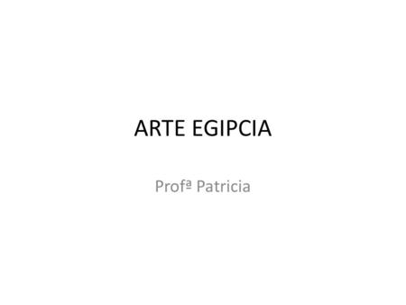 ARTE EGIPCIA Profª Patricia.