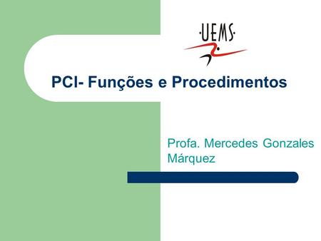 PCI- Funções e Procedimentos Profa. Mercedes Gonzales Márquez.