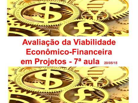 Avaliação da Viabilidade Econômico-Financeira em Projetos - 7ª aula 20/05/15.