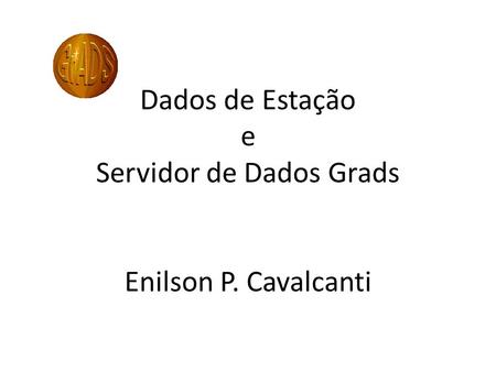 Dados de Estação e Servidor de Dados Grads Enilson P. Cavalcanti.