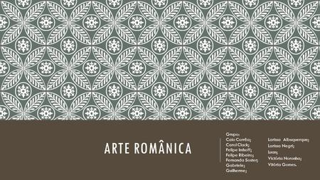 Arte Românica Grupo: Caio Corrêa; Carol Clack; Felipe Imhoff;