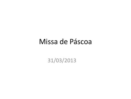 Missa de Páscoa 31/03/2013.