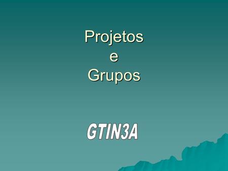 Projetos e Grupos GTIN3A.