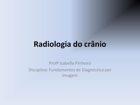 Radiologia do crânio Profª Isabella Pinheiro