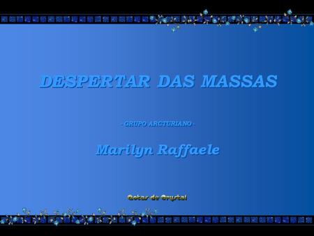 DESPERTAR DAS MASSAS - GRUPO ARCTURIANO - Marilyn Raffaele.