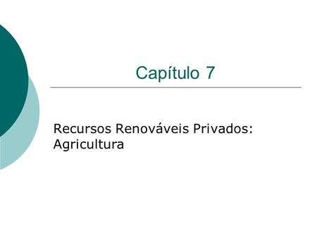 Capítulo 7 Recursos Renováveis Privados: Agricultura.