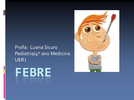 Profa: Luana Sicuro Pediatria/4º ano Medicina UERJ.