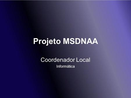 Projeto MSDNAA Coordenador Local Informática. Seleção do Coordenador Local Cadastro do Coordenador Local (professor) email Criação Contas: Diretor Unidade.