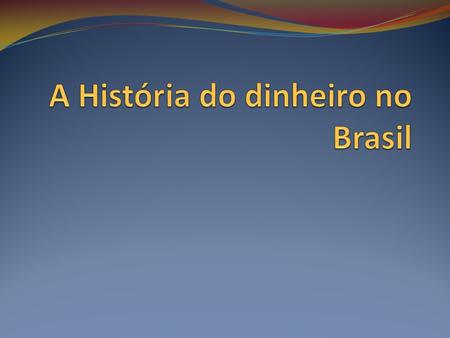 A História do dinheiro no Brasil