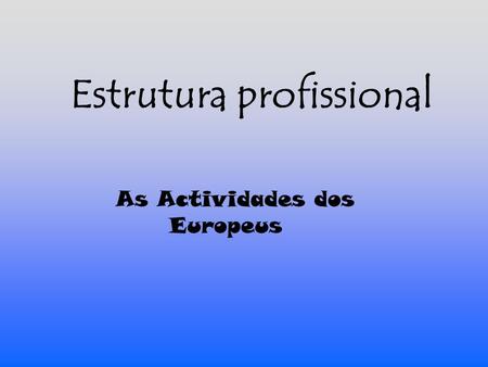 Estrutura profissional As Actividades dos Europeus.