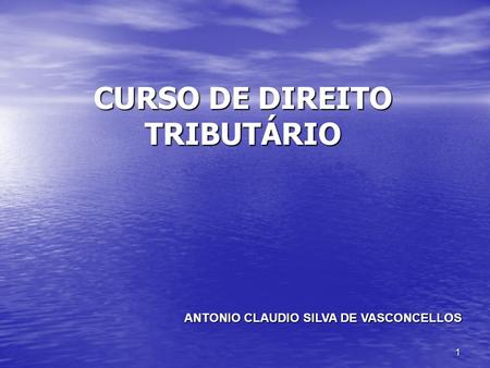 1 CURSO DE DIREITO TRIBUTÁRIO ANTONIO CLAUDIO SILVA DE VASCONCELLOS.