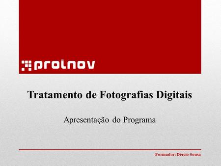 Tratamento de Fotografias Digitais Apresentação do Programa Formador: Dércio Sousa.