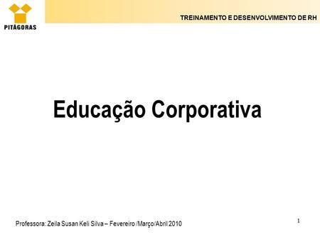 Educação Corporativa Professora: Zeila Susan Keli Silva – Fevereiro /Março/Abril 2010.
