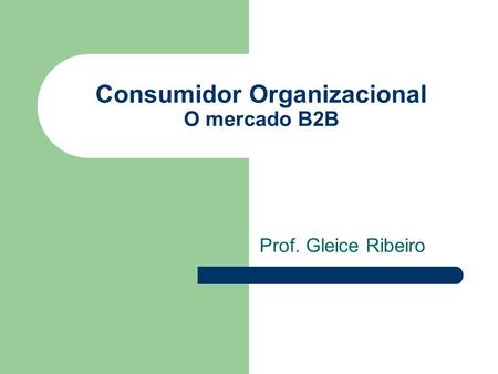 Consumidor Organizacional O mercado B2B