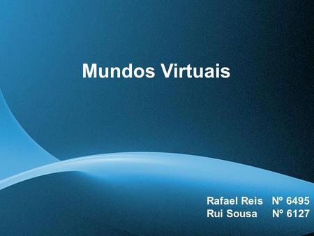 Mundos Virtuais Rafael Reis Nº 6495 Rui Sousa Nº 6127