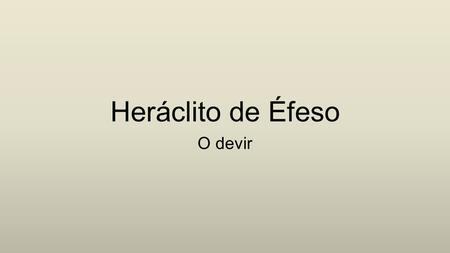 Heráclito de Éfeso O devir.